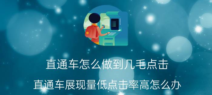 直通车怎么做到几毛点击 直通车展现量低点击率高怎么办？